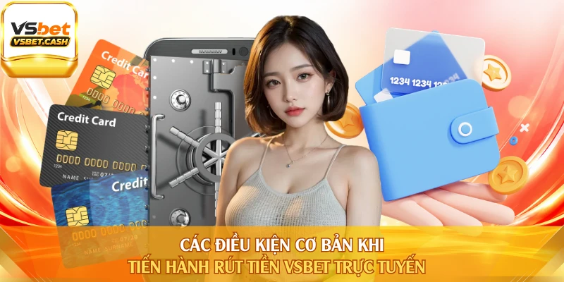 Các điều kiện cơ bản khi tiến hành rút tiền VSBET trực tuyến