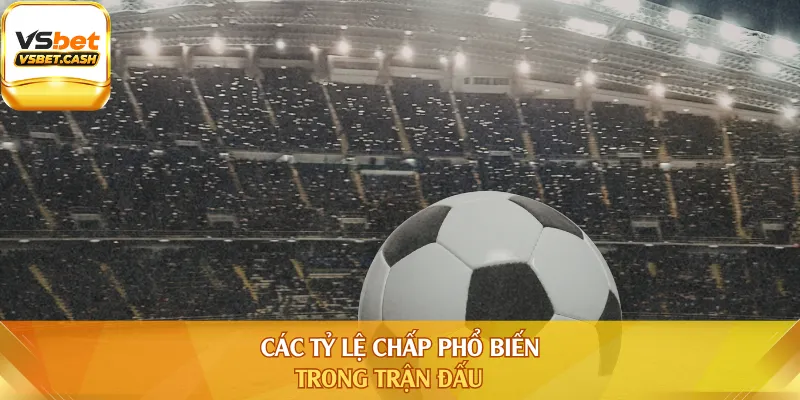 Các tỷ lệ chấp phổ biến trong trận đấu