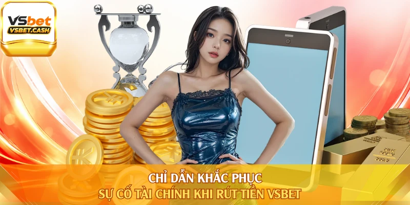 Chỉ dẫn khắc phục sự cố tài chính khi rút tiền VSBET