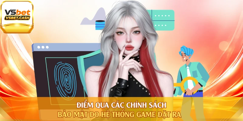 Điểm qua các chính sách bảo mật do hệ thống game đặt ra