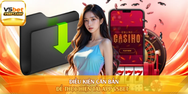 Điều kiện căn bản để thực hiện tải app VSBET