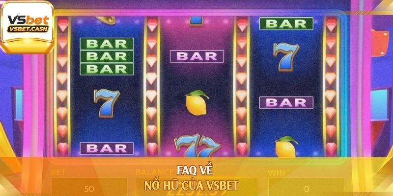 FAQ về nổ hũ của Vsbet