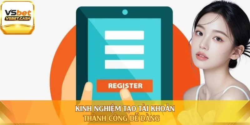 Kinh nghiệm tạo tài khoản thành công dễ dàng
