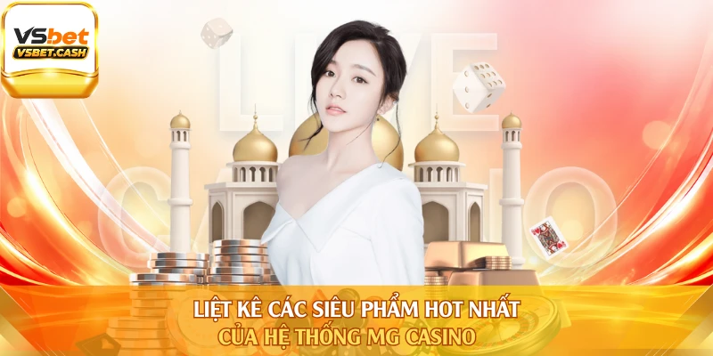 Liệt kê các siêu phẩm hot nhất của hệ thống MG Casino