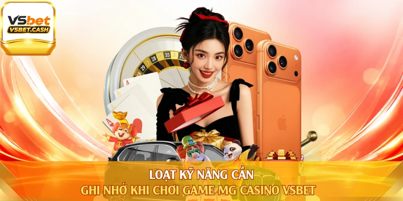 Loạt kỹ năng cần ghi nhớ khi chơi game MG Casino VSBET