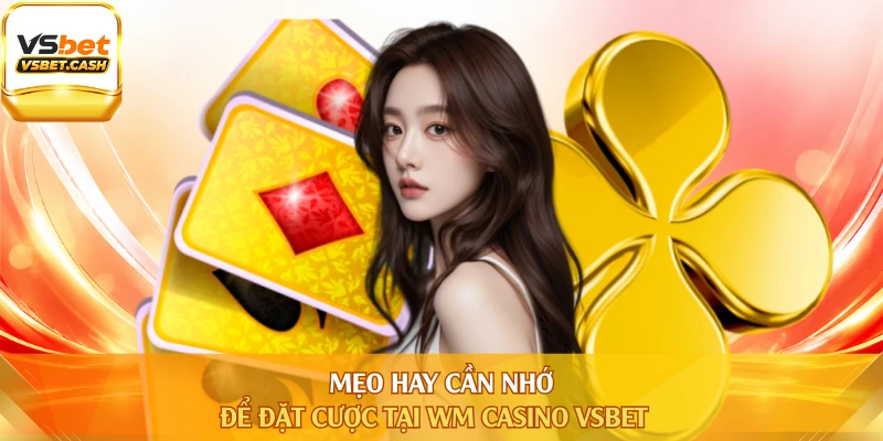 Mẹo hay cần nhớ để đặt cược tại WM Casino VSBET
