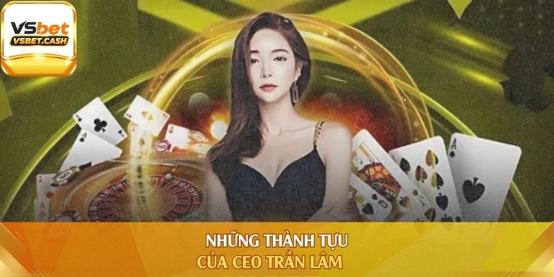 Những thành tựu của CEO Trần Lâm