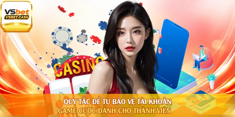 Quy tắc để tự bảo vệ tài khoản game cược dành cho thành viên