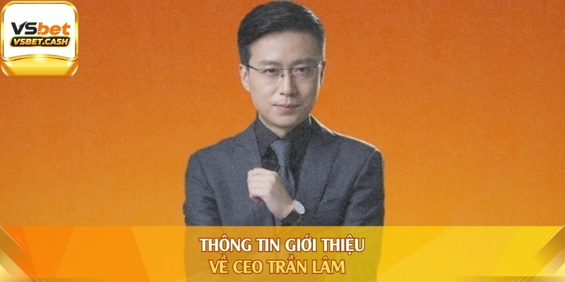 Thông tin giới thiệu về CEO Trần Lâm