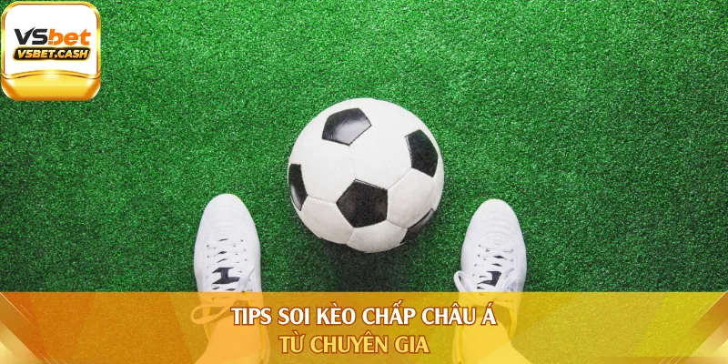 Tips soi kèo chấp châu Á từ chuyên gia