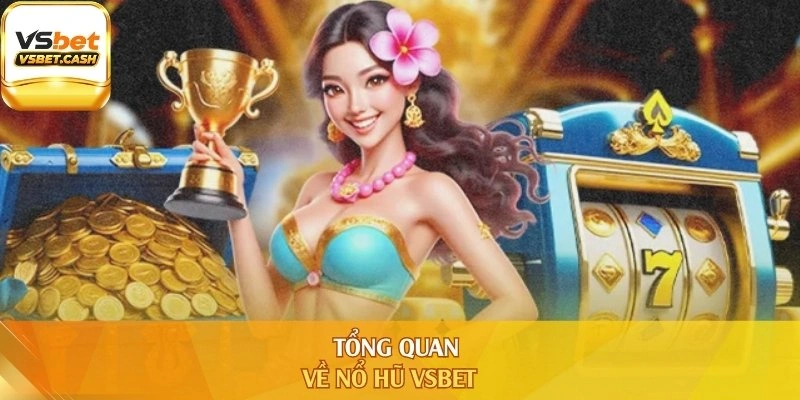 Tổng quan về nổ hũ Vsbet