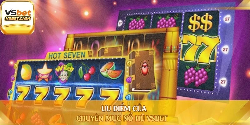 Ưu điểm của chuyên mục nổ hũ Vsbet