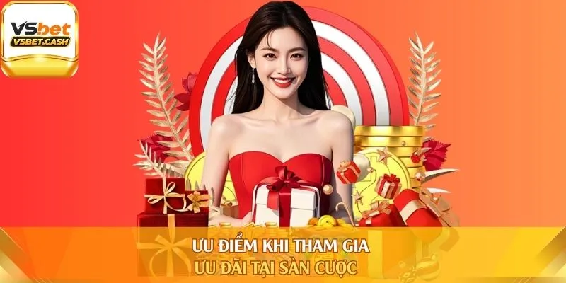 Ưu điểm khi tham gia ưu đãi tại sàn cược